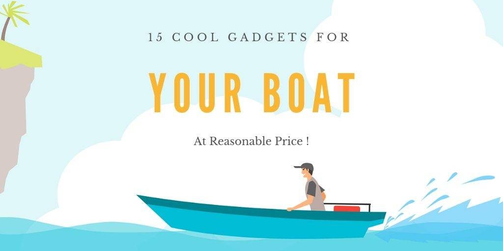 15 Cool Gadgets For Your Boat At Reasonable Price