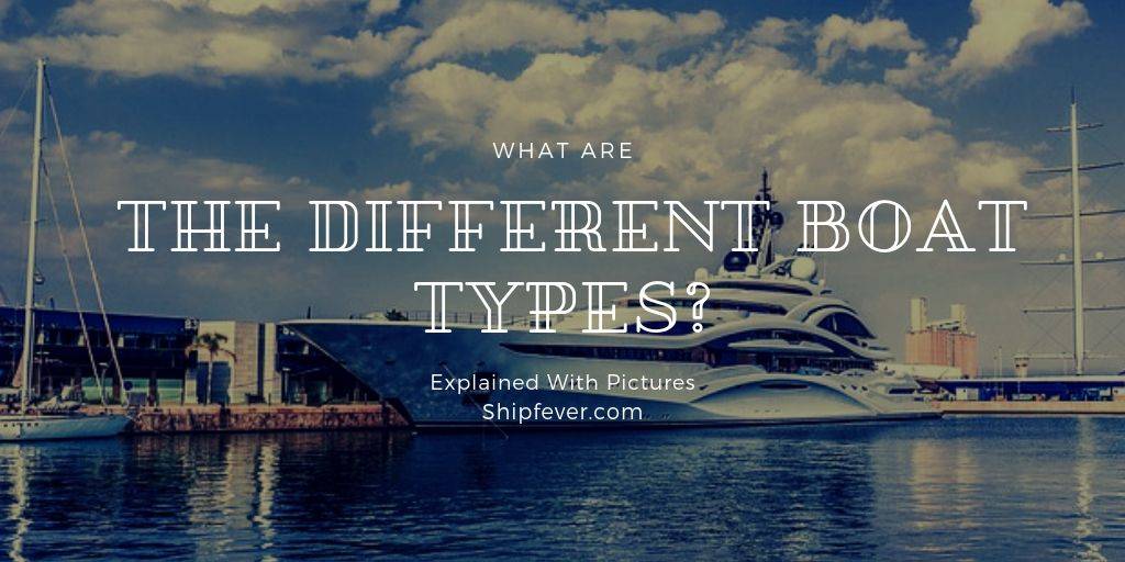 20 Different Boat Types | An Easy Guide On Types Of Boats